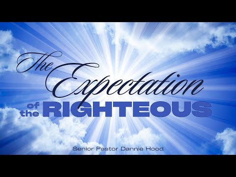 The Expectation of the Righteous | Senior Pastor Dannie Hood | 8.3.25