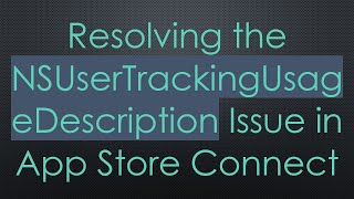 Resolving the NSUserTrackingUsageDescription Issue in App Store Connect