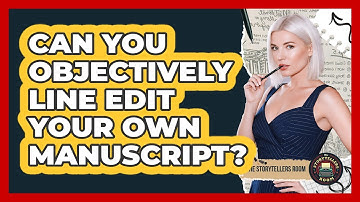 Can You Objectively Line Edit Your Own Manuscript? - The Storytellers Room