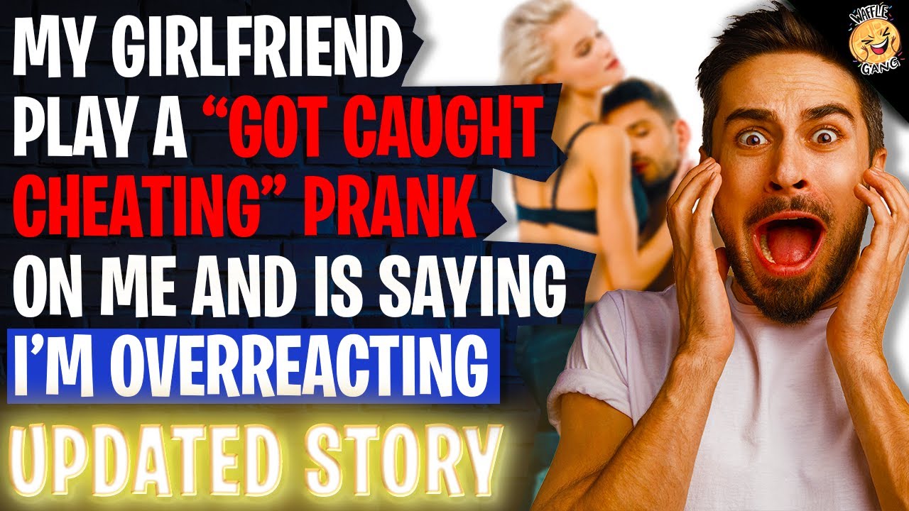 Girlfriend Played A "Got Caught Cheating" Prank On Me And Is Saying I'm Overreacting r/Relationships