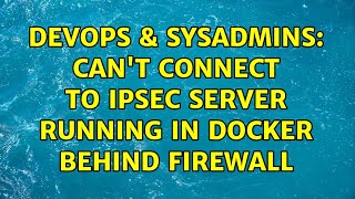 DevOps & SysAdmins: Can't connect to ipsec server running in docker behind firewall