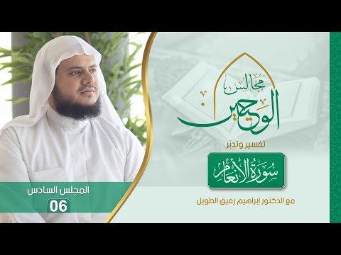 مجالس الوحيين تفسير وتدبر سورة الأنعام المجلس السادس