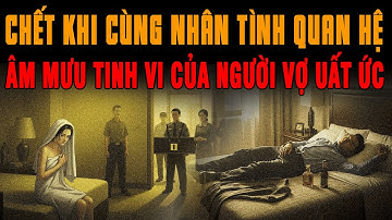 🔔 Kỳ Án Trung Quốc CHẾT KHI CÙNG NHÂN TÌNH QUAN HỆ Âm Mưu Tinh Vi Của Người Vợ Chịu Nhiều Uất Ức