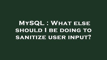 MySQL : What else should I be doing to sanitize user input?