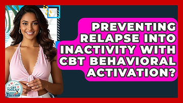 Preventing Relapse Into Inactivity With CBT Behavioral Activation? - CBT Toolkit