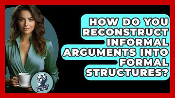 How Do You Reconstruct Informal Arguments Into Formal Structures? - Philosophy Beyond