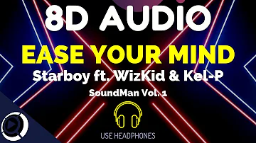 StarBoy ft. WizKid & Kel-P - Ease Your Mind | 8D Audio | SoundMan Vol.1