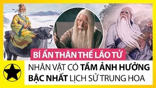 Bí Ẩn Thân Thế Của Lão Tử, Nhân Vật Có Tầm Ảnh Hưởng Bậc Nhất Lịch Sử Trung Hoa