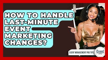 How To Handle Last-minute Event Marketing Changes? - Event Management Pro Tips