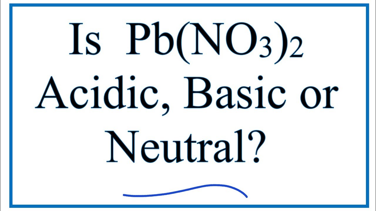 Is Pb(NO3)2 acidic, basic, or neutral (dissolved in water)? - youtube