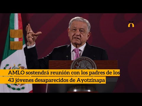 AMLO sostendrá reunión con los padres de los 43 jóvenes desaparecidos de Ayotzinapa