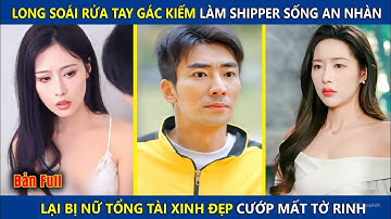 Long Soái Rửa Tay Gác Kiếm Làm Shipper Sống An Nhàn, Lại Bị Nữ Chủ Tịch Cướp Mất Tờ Rinh Và Cái Kết