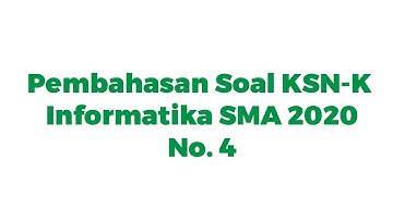 Pembahasan Soal KSN-K Informatika SMA Tahun 2020