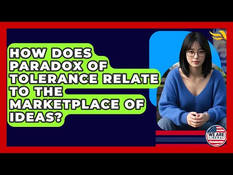 How Does Paradox Of Tolerance Relate To The Marketplace Of Ideas We Are Liberal