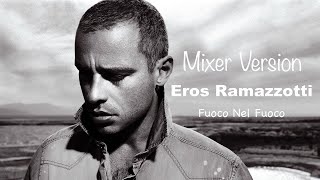 Eros Ramazzotti - Fuoco nel Fuoco Mixer Version 2021