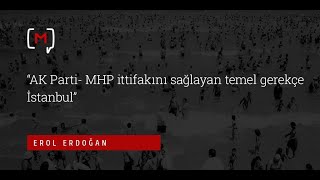 Erol Erdoğan: “Ak Parti - Mhp Ittifakını Sağlayan Temel Gerekçe İstanbul” Resimi