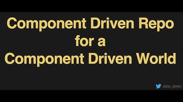Component Driven Repo for a Component Driven World - Debbie O