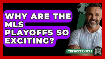 Why Are The MLS Playoffs So Exciting? - The Soccer Xpert