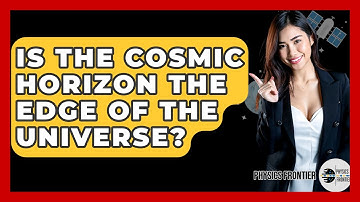 Is The Cosmic Horizon The Edge Of The Universe? - Physics Frontier