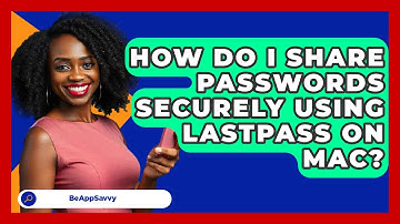 How Do I Share Passwords Securely Using LastPass On Mac? - Be App Savvy