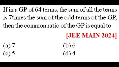 If in a GP of 64 terms sum of all  terms is 7times  sum of odd terms of GP, then common ratio of GP