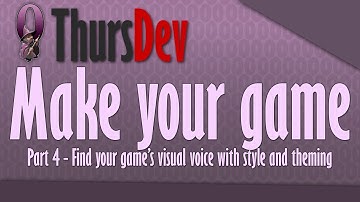 ThursDev: Make Your Game Part 4 - Find your game’s visual voice with style and theming