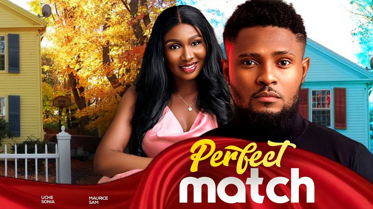 PERFECT MATCH   Maurice Sam Sonia Uche 2024 Nigerian Nollywood Romantic Movie