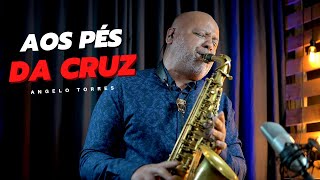 AOS PÉS DA CRUZ (Kleber Lucas) Angelo Torres / Sax cover - Instrumental - AT GOSPEL