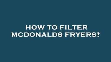 How to filter mcdonalds fryers?