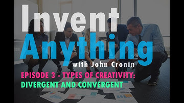 Types of Creativity: Divergent and Convergent | Invent Anything with John Cronin Episode 3