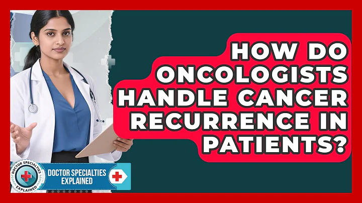 How Do Oncologists Handle Cancer Recurrence in Patients? | Doctor Specialties Explained News