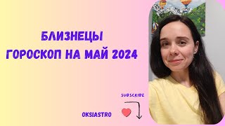 Близнецы - гороскоп на МАЙ 2024 года