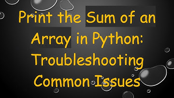 Print the Sum of an Array in Python: Troubleshooting Common Issues