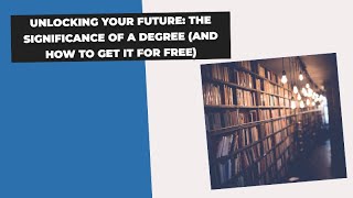 Unlocking Your Future: The Significance of a Degree (and How to Get It for Free)