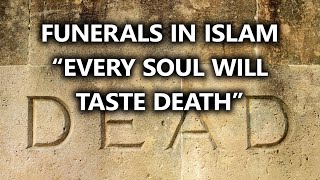 Funerals In Islam: “Every Soul Will Taste Death”