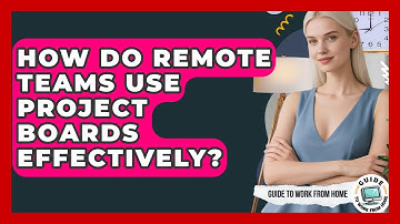 How Do Remote Teams Use Project Boards Effectively? - Guide To Work From Home