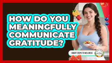 How Do You Meaningfully Communicate Gratitude?