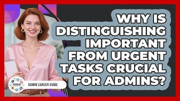 Why Is Distinguishing Important From Urgent Tasks Crucial For Admins? - Admin Career Guide