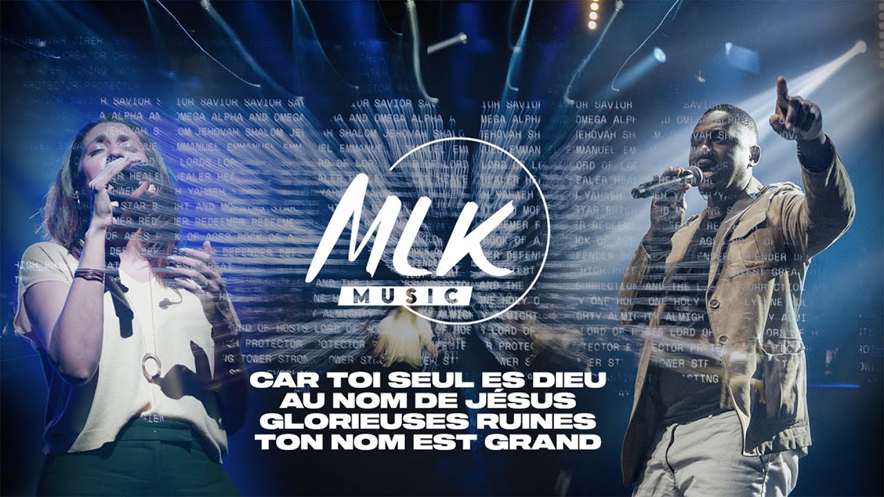 Car toi seul es Dieu - Au nom de Jésus - Glorieuses ruines - Ton nom est grand / MLK Music