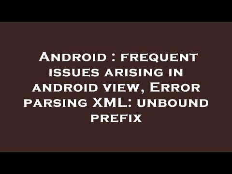 Android : frequent issues arising in android view, Error parsing XML: unbound prefix
