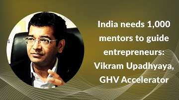 India needs 1,000 mentors to guide entrepreneurs: Vikram Upadhyaya, GHV Accelerator
