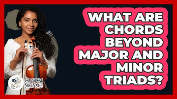 What Are Chords Beyond Major And Minor Triads? - Classical Serenade