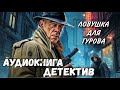 ПОЛНАЯ КНИГА | КРИМИНАЛЬНЫЙ ДЕТЕКТИВ : ЛОВУШКА ДЛЯ ГУРОВА | Слушать аудиокнигу