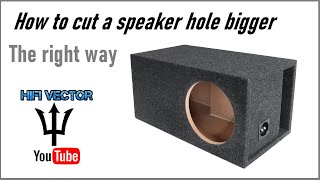 How to make a subwoofer speaker hole bigger the right way