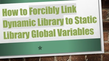 How to Forcibly Link Dynamic Library to Static Library Global Variables