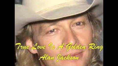 Alan Jackson   -   True Love Is A Golden Ring  ( w...