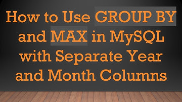 How to Use GROUP BY and MAX in MySQL with Separate Year and Month Columns