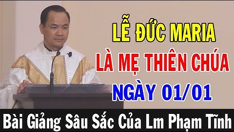 (NGÀY 01/01) LỄ ĐỨC MARIA LÀ MẸ THIÊN CHÚA - Bài Giảng Sâu Sắc Của Lm Phạm Tĩnh | Ánh Sáng Lời Chúa