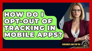 How Do I Opt-out Of Tracking In Mobile Apps? - Consumer Laws For You