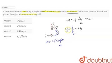 A pendulum bob on a 2 m string is displaced `60^(@)` from the verticle  and then released . What is